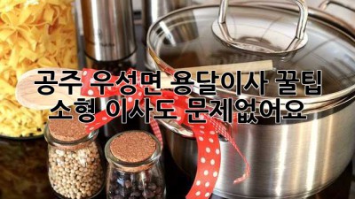 공주 우성면 용달이사 꿀팁🍯: 소형 이사도 문제없어요!
