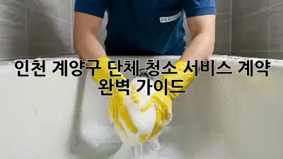 인천 계양구 단체 청소 서비스 계약 완벽 가이드